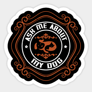 Ask Me About My Dog - Dog Lovers Dogs Sticker